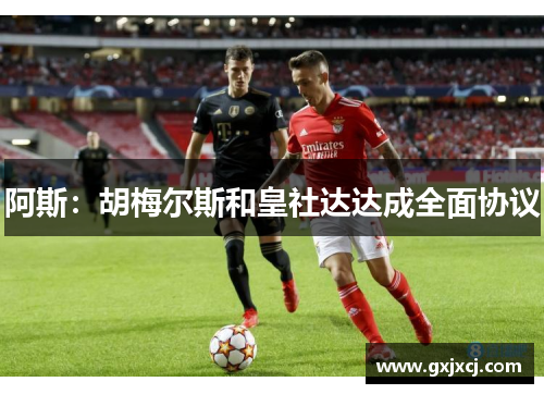 阿斯：胡梅尔斯和皇社达达成全面协议